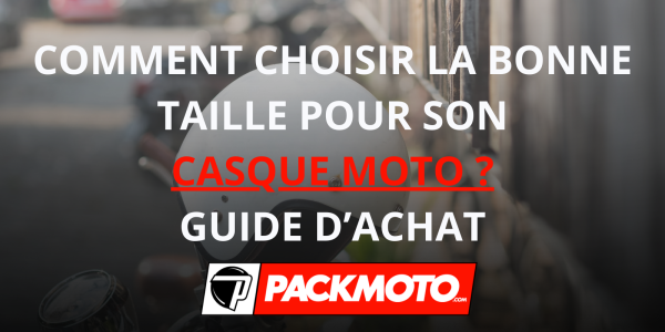  Comment choisir la bonne taille pour son casque moto ?  Guide d’achat